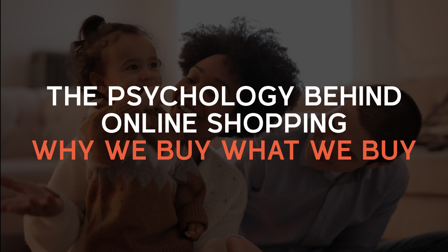 The Psychology Behind Online Shopping: Why We Buy What We Buy